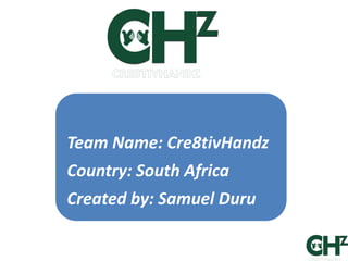 Team Name: Cre8tivHandz
Country: South Africa
Created by: Samuel Duru
 