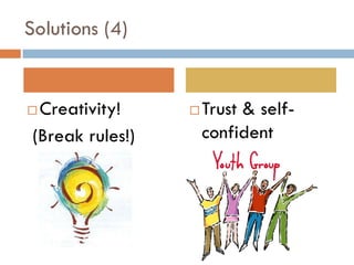 Solutions (4)


 Creativity!        Trust & self-
 (Break rules!)       confident
 