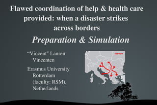 Flawed coordination of help & health care provided: when a disaster strikes  across borders ,[object Object],Preparation & Simulation 