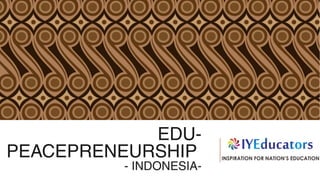 EDU-
PEACEPRENEURSHIP
- INDONESIA-
 