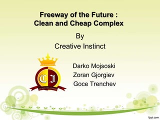 Freeway of the Future : Clean and Cheap Complex By  Creative Instinct        Darko Mojsoski ZoranGjorgiev GoceTrenchev 