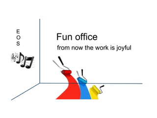 Fun office from now the work is joyful E O S 