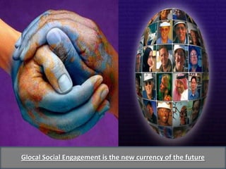 http://communities.deakin.edu.au;sathyasaibabawordpress.com Glocal Social Engagement is the new currency of the future 