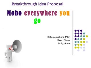 Breakthrough Idea Proposal     Mobo  everywhere   you   go Ballesteros Lora, Pilar Haye, Eloise Krutiy, Anna 