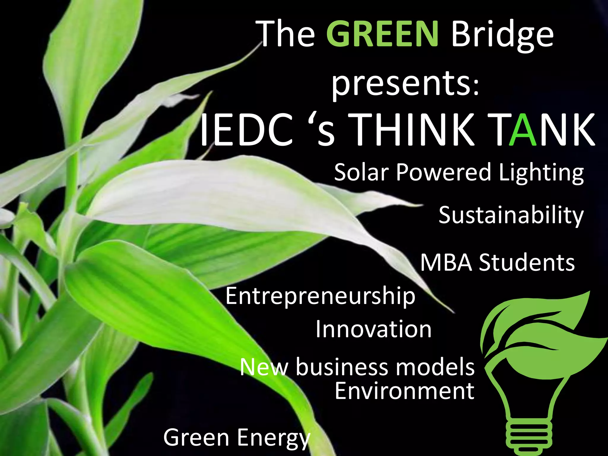 The GREENBridgepresents:IEDC ‘s THINK TANKSolar Powered LightingSustainabilityMBA StudentsEntrepreneurshipInnovationNew business modelsEnvironmentGreen Energy