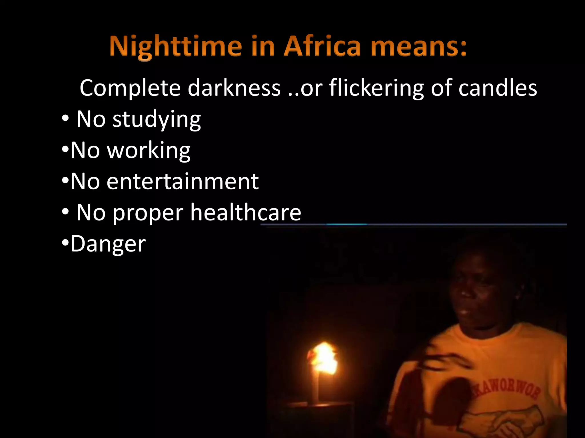 Nighttime in Africa means:Complete darkness ..or flickering of candlesNo studying