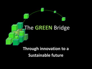 The GREEN Bridge Through innovation to a Sustainable future 