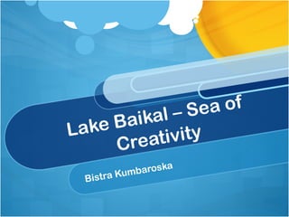 Lake Baikal – Sea of Creativity Bistra Kumbaroska 
