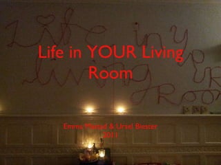 Life in YOUR Living Room ,[object Object],[object Object]