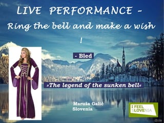 LIVE  PERFORMANCE –  Ring the bell and make a wish ! Maruša Galič Slovenia - Bled »The legend of the sunken bell« 