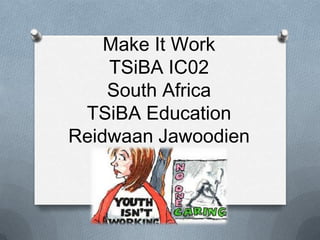 Make It Work
    TSiBA IC02
    South Africa
 TSiBA Education
Reidwaan Jawoodien
 