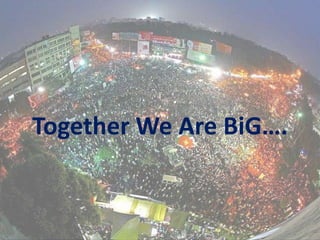 Together We Are BiG….
 