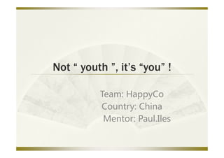 Not “ youth ”, it’s “you” !

          Team: HappyCo
          Team:HappyCo
          Country:China
           Mentor:Paul.Iles
 