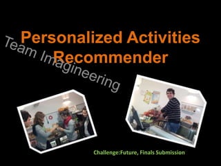 Personalized Activities
    Recommender




         Challenge:Future, Finals Submission
 