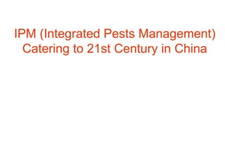 IPM (Integrated Pests Management) Catering to 21st Century in China 