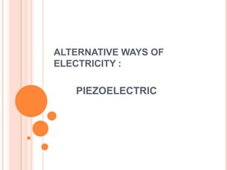 ALTERNATIVE WAYS OF ELECTRICITY : PIEZOELECTRIC 