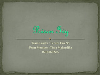 Team Leader : Seruni Eka NS
Team Member : Tiara Mahardika
         INDONESIA
 