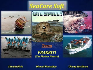 SeaCare Soft TeamPRAKRITI(The Mother Nature) ShwetaBirla                       Dhaval Hansaliya                     ChiragSardhara 