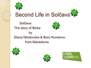 Second Life in Solčava
   Solčava
The story of Bicka
          by
Elena Nikolovska & Boro Rumenov
       from Macedonia
 