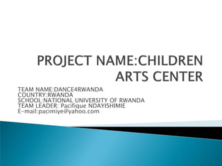 TEAM NAME:DANCE4RWANDA
COUNTRY:RWANDA
SCHOOL:NATIONAL UNIVERSITY OF RWANDA
TEAM LEADER: Pacifique NDAYISHIMIE
E-mail:pacimiye@yahoo.com
 