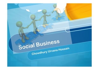Business
Soc   ial                        n
                          Hossai
                ry Urvana
       Ch owdhu
 