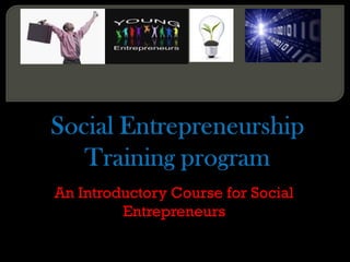 An Introductory Course for Social
         Entrepreneurs
 