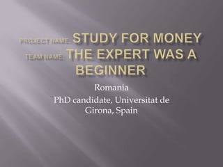 Romania
PhD candidate, Universitat de
       Girona, Spain
 