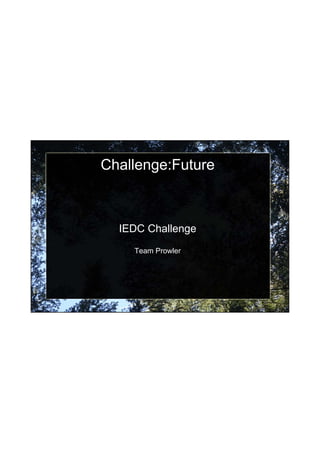 17.02.2010




Challenge:Future



  IEDC Challenge
       Ch ll
    Team Prowler




                           1
 