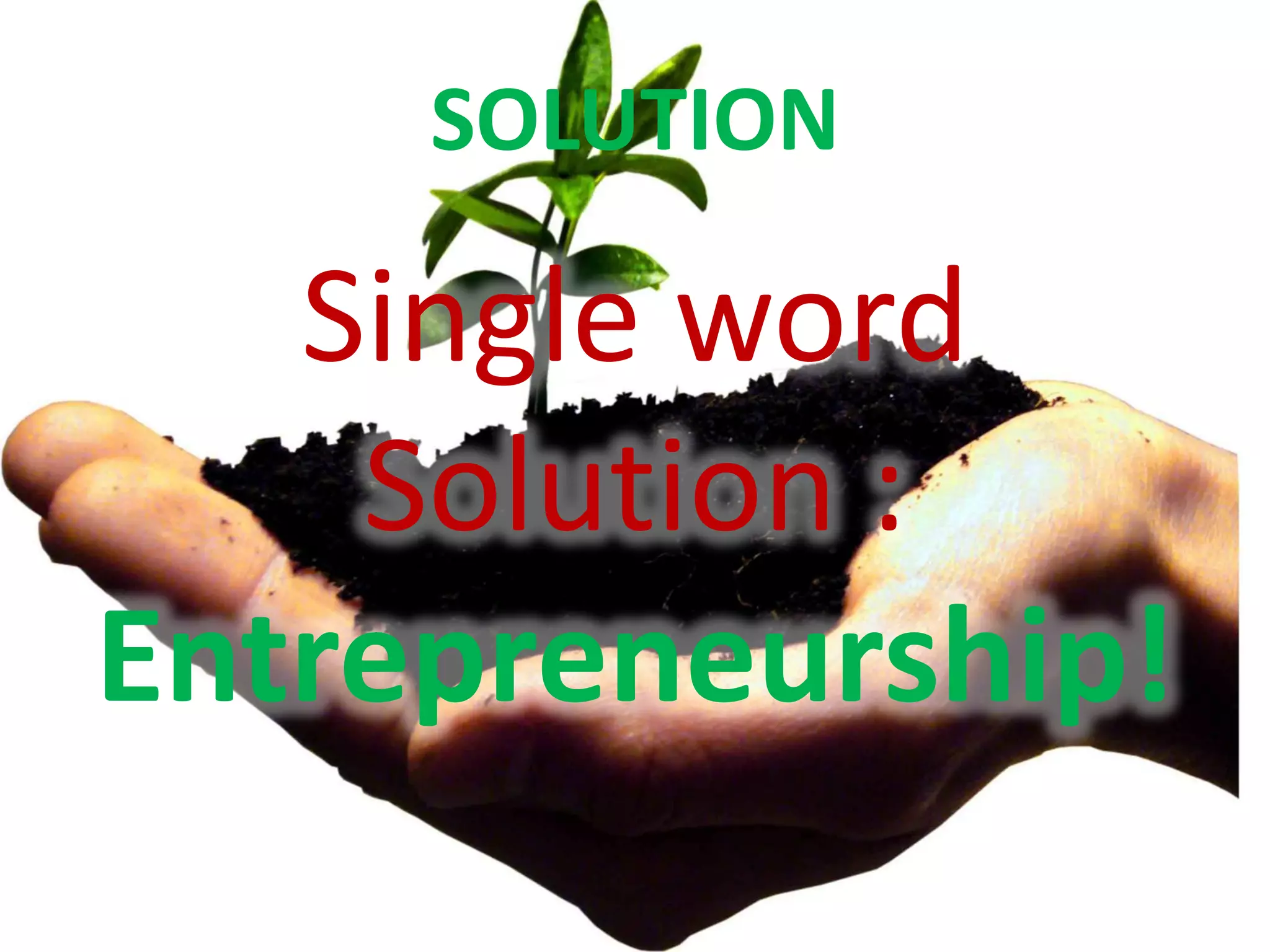 SOLUTION

   Single word
    Solution :
Entrepreneurship!
 