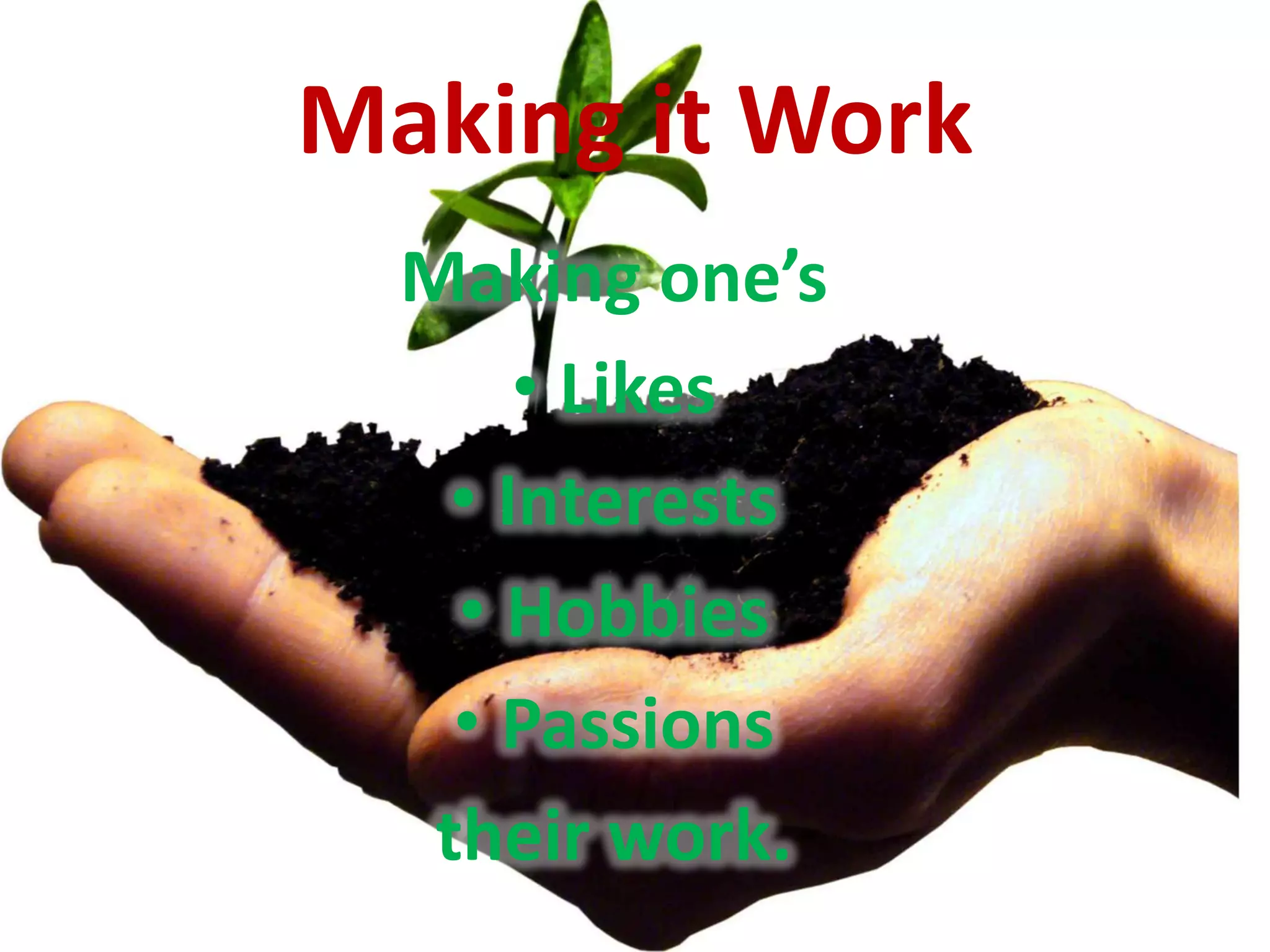 Making it Work
  Making one’s
       • Likes
    • Interests
    • Hobbies
    • Passions
   their work.
 