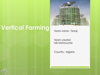 Vertical Farming   Team name : Temẓi


                   Team creator:
                   Idir Mahrouche


                   Country : Algeria
 