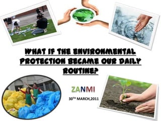 What if the environmental protection became our daily routine? ZANMI 30TH MARCH,2011 