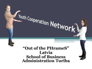 “Out of the PHrameS”
        Latvia
 School of Business
Administration Turība
 