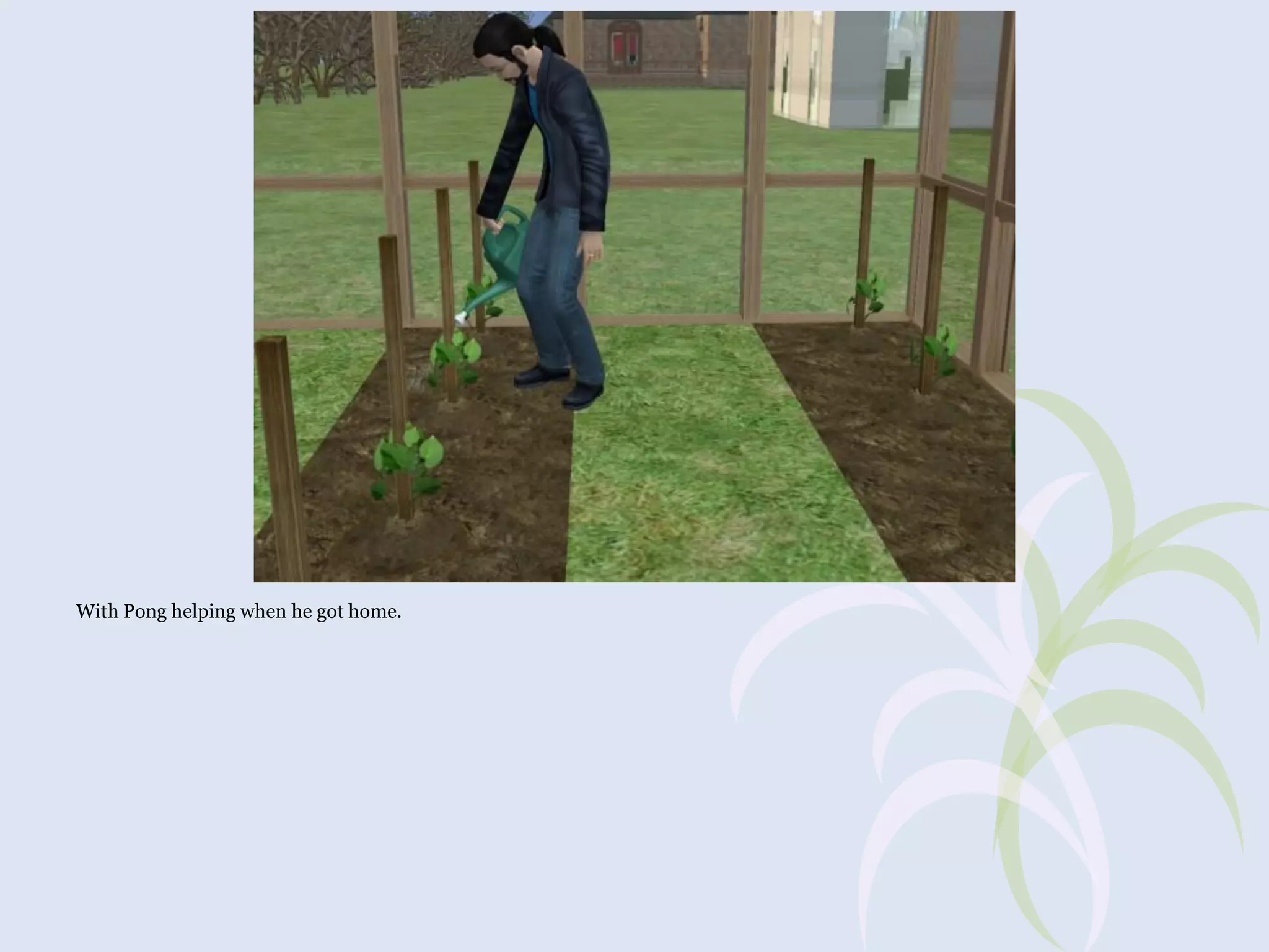 With Pong helping when he got home.

 