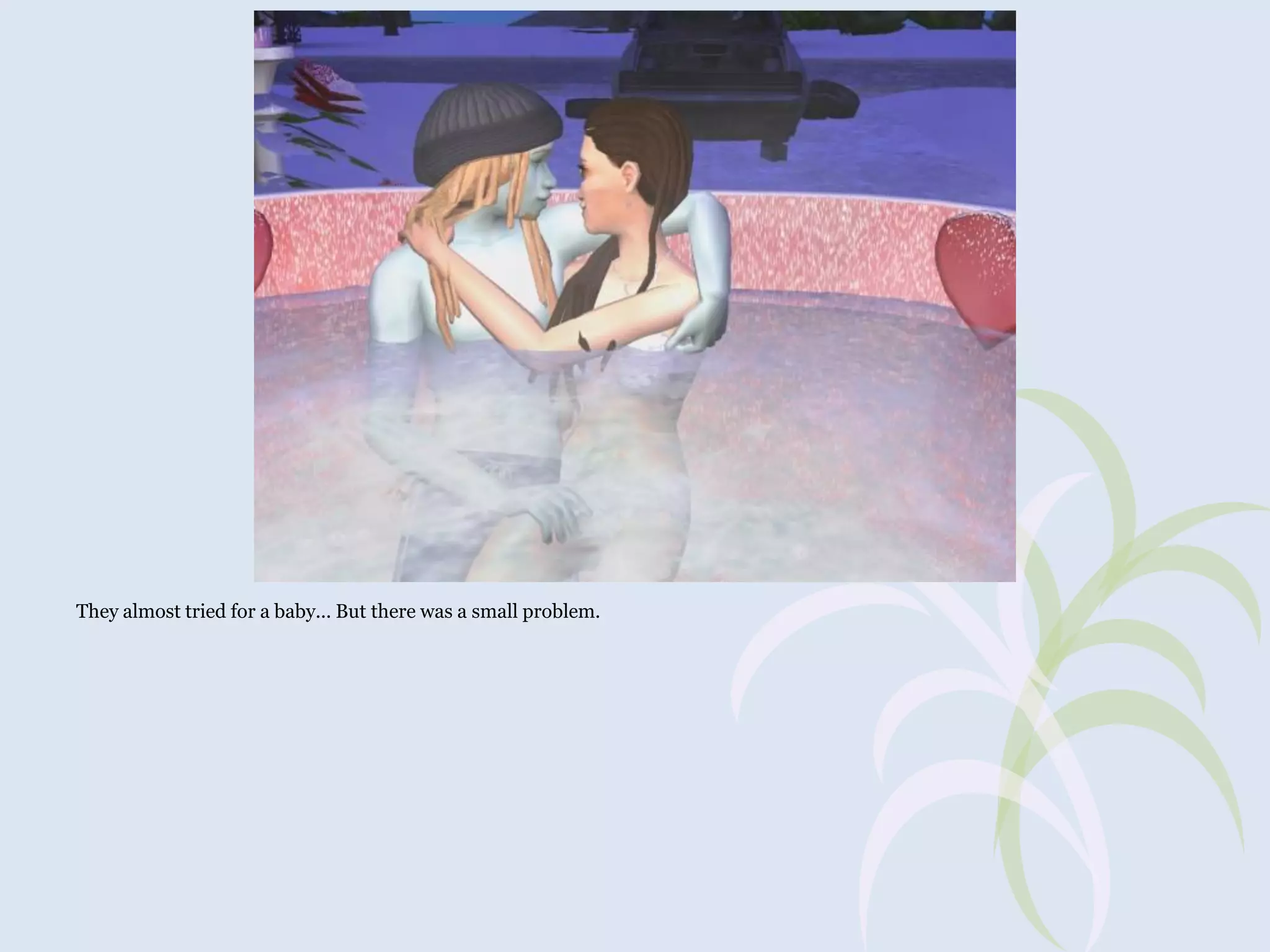 They almost tried for a baby... But there was a small problem.

 