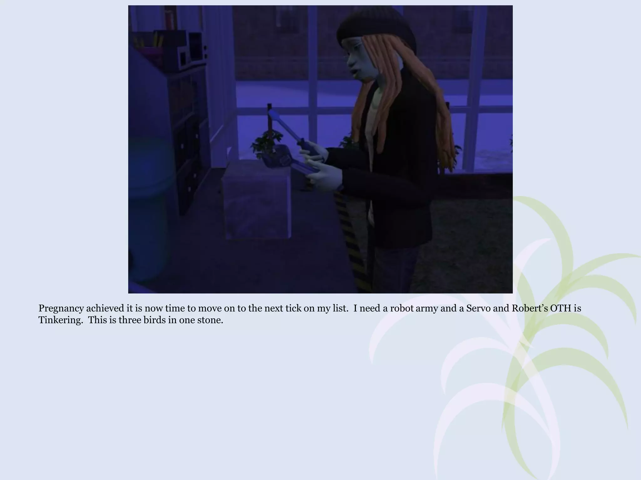 Pregnancy achieved it is now time to move on to the next tick on my list. I need a robot army and a Servo and Robert’s OTH is
Tinkering. This is three birds in one stone.

 