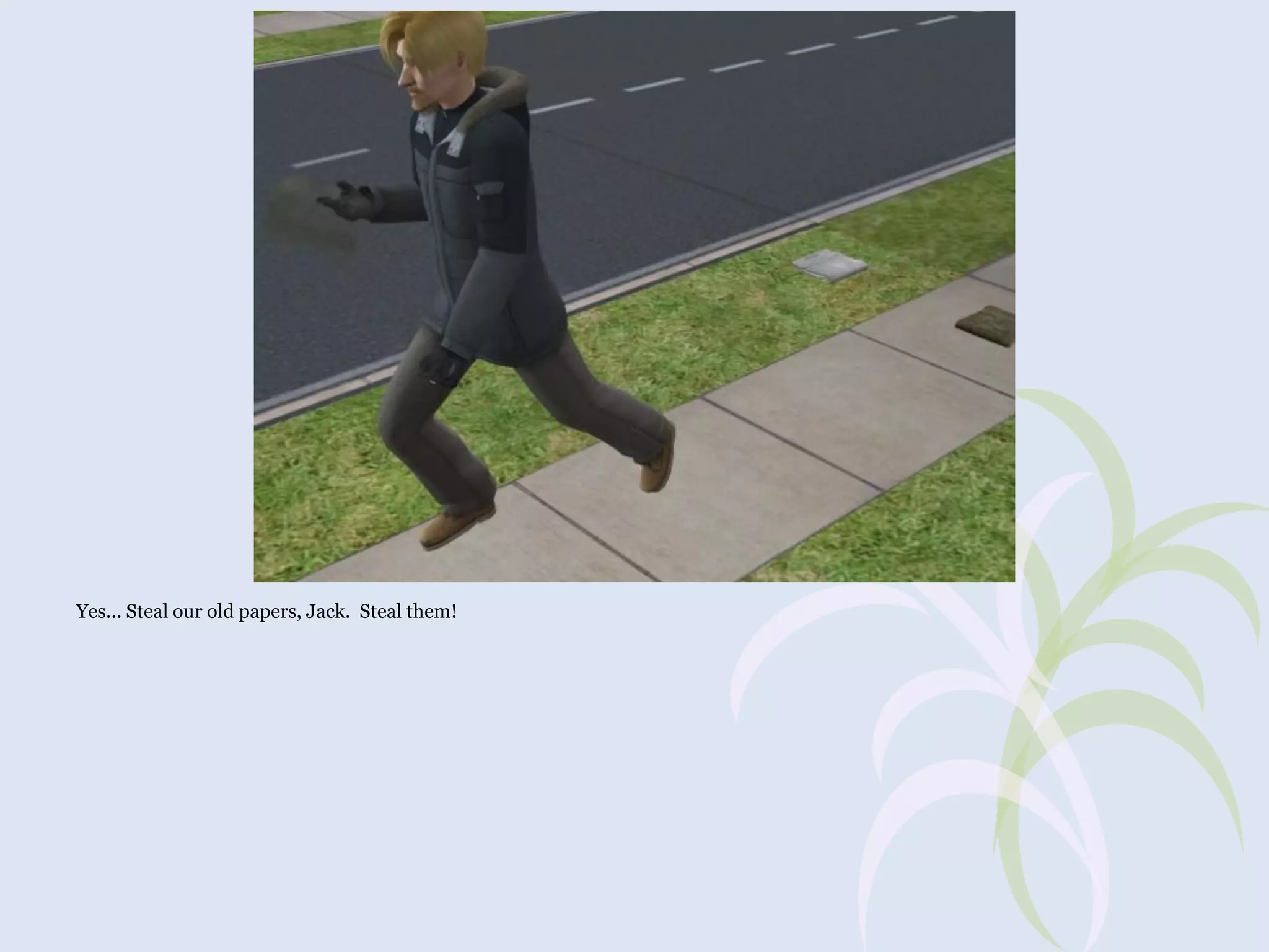 Yes... Steal our old papers, Jack. Steal them!

 