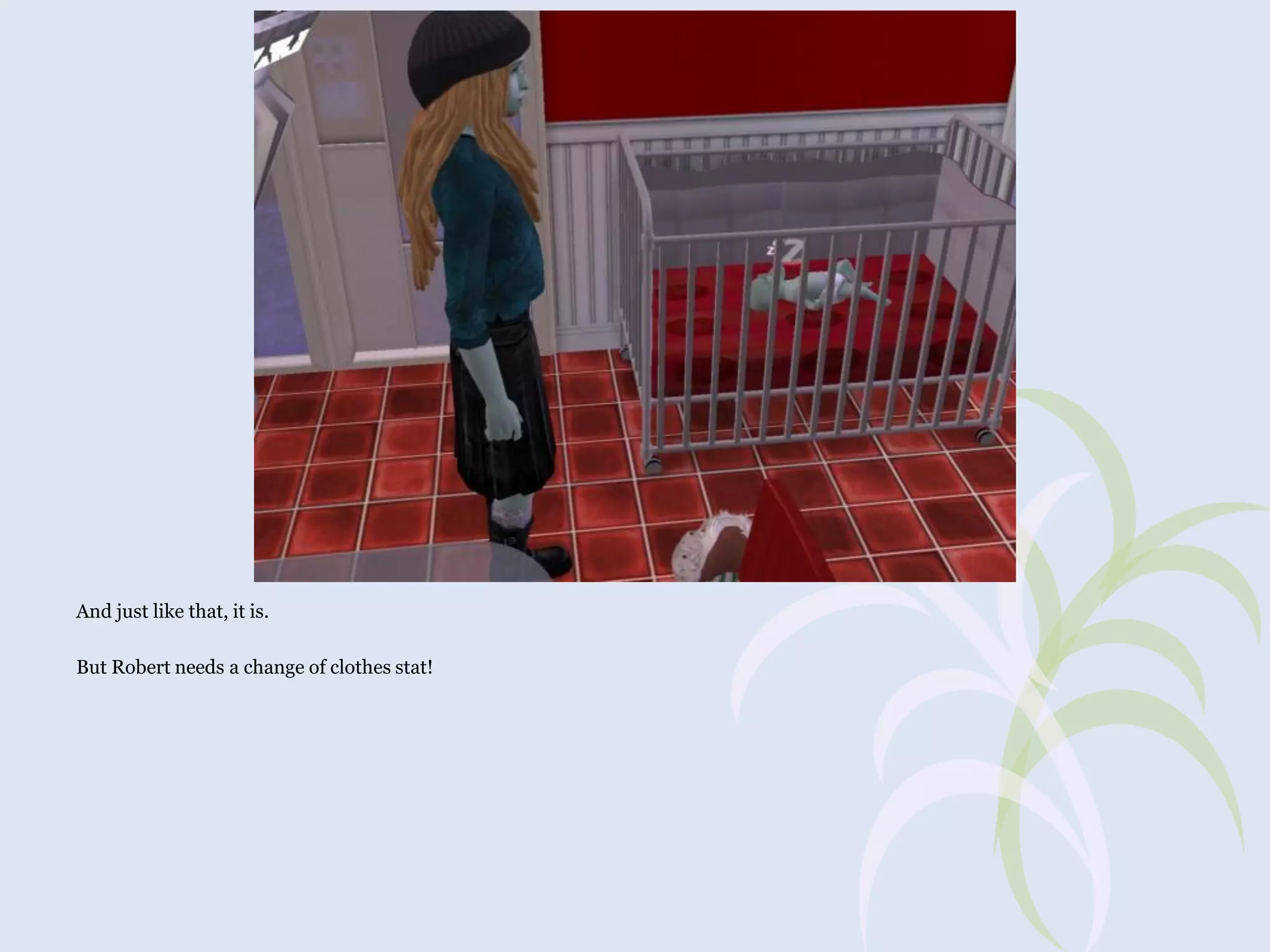 And just like that, it is.
But Robert needs a change of clothes stat!

 