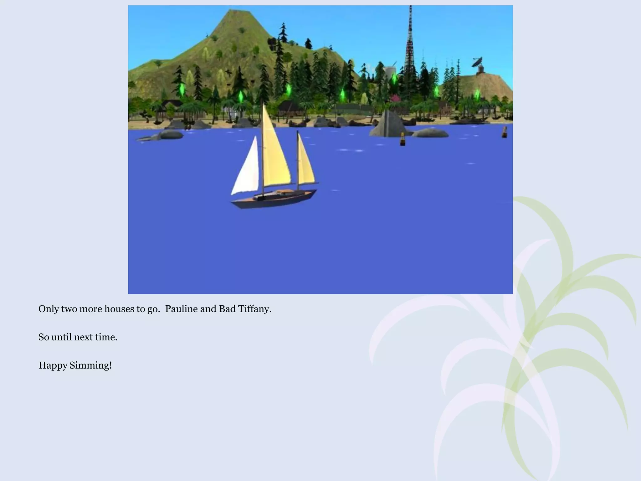 Only two more houses to go. Pauline and Bad Tiffany.
So until next time.
Happy Simming!

 