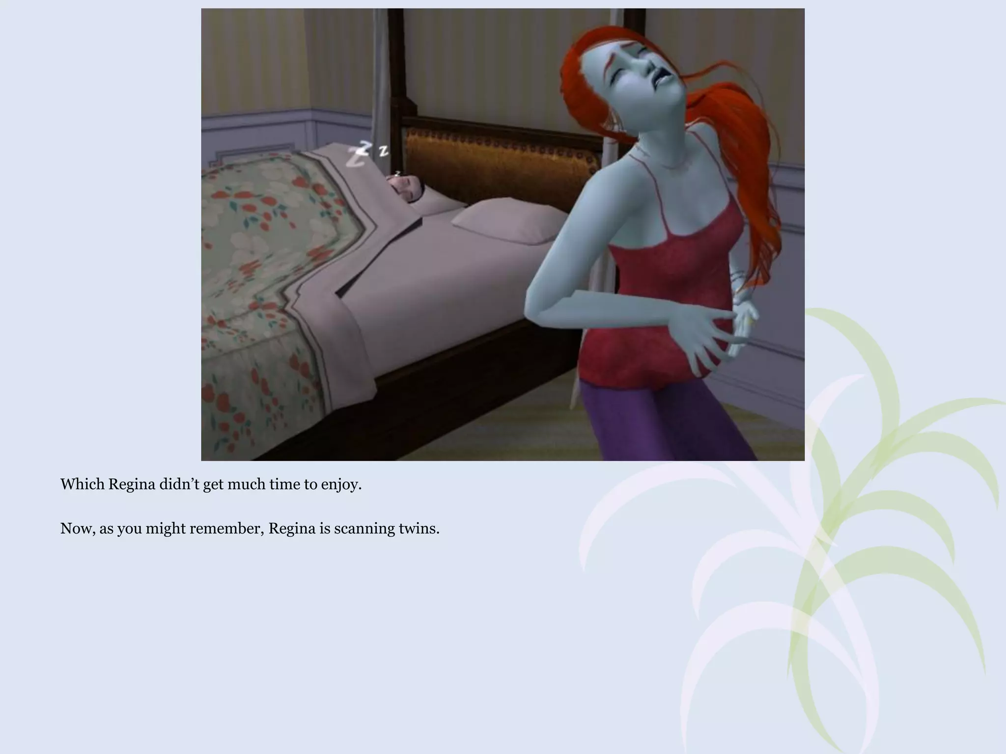 Which Regina didn’t get much time to enjoy.
Now, as you might remember, Regina is scanning twins.

 