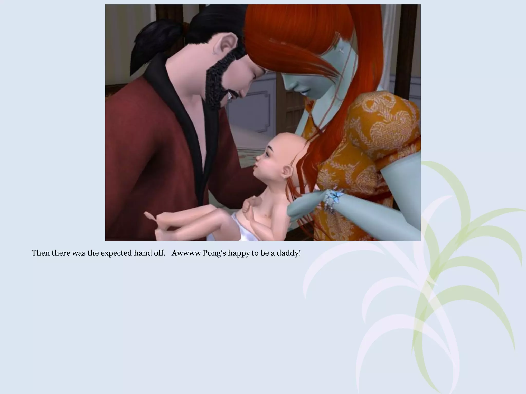 Then there was the expected hand off. Awwww Pong’s happy to be a daddy!

 