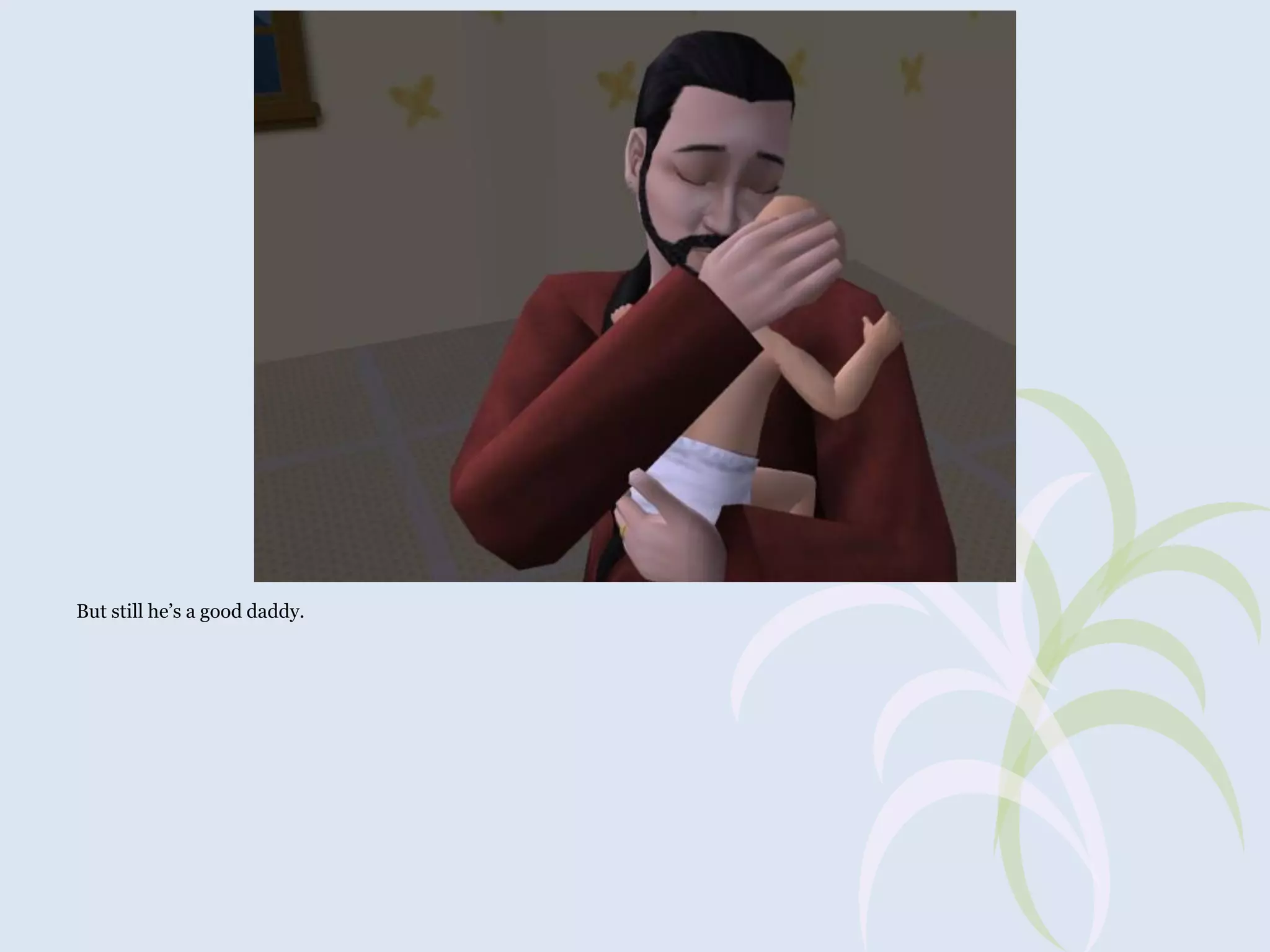 But still he’s a good daddy.

 