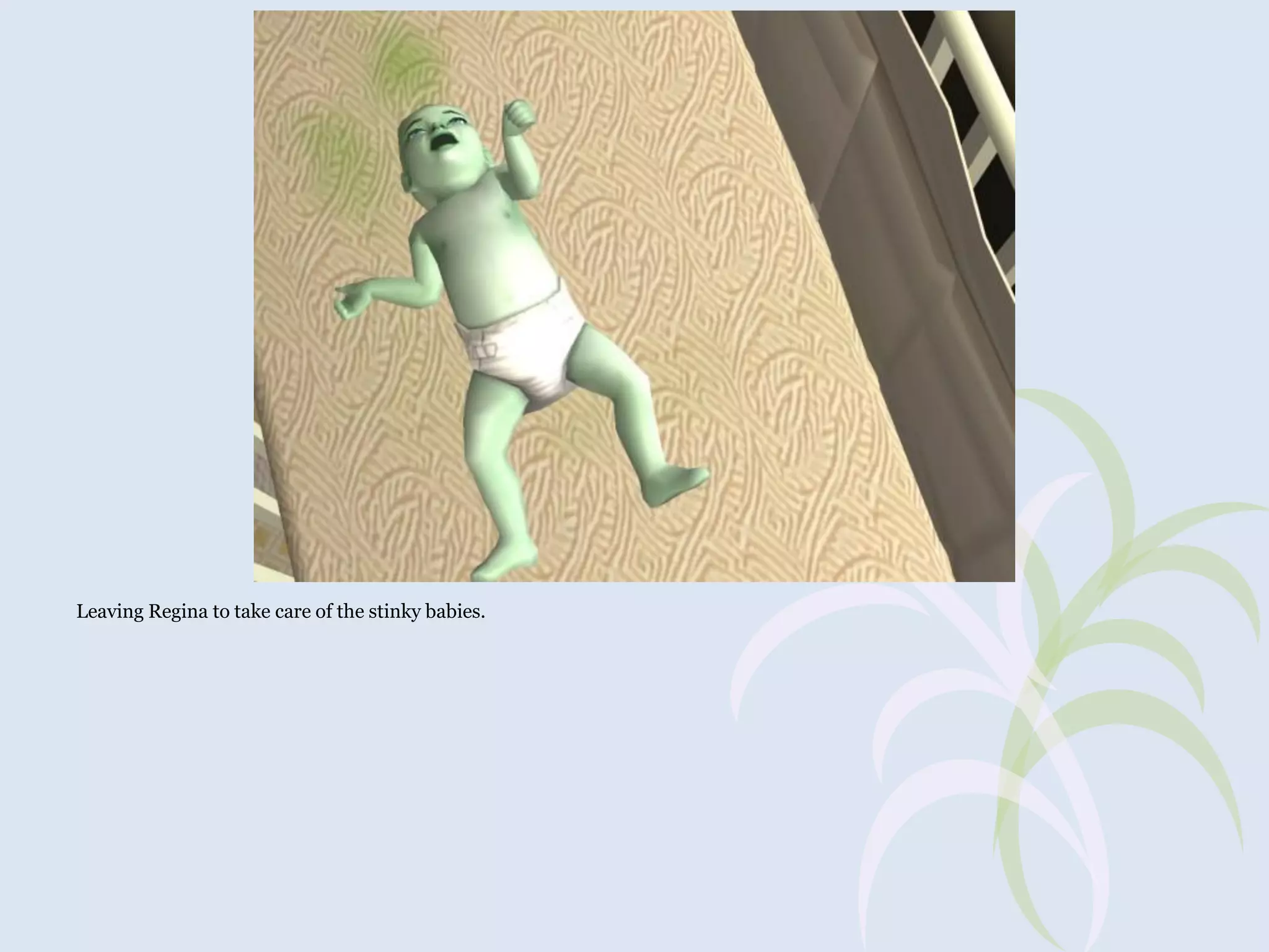 Leaving Regina to take care of the stinky babies.

 