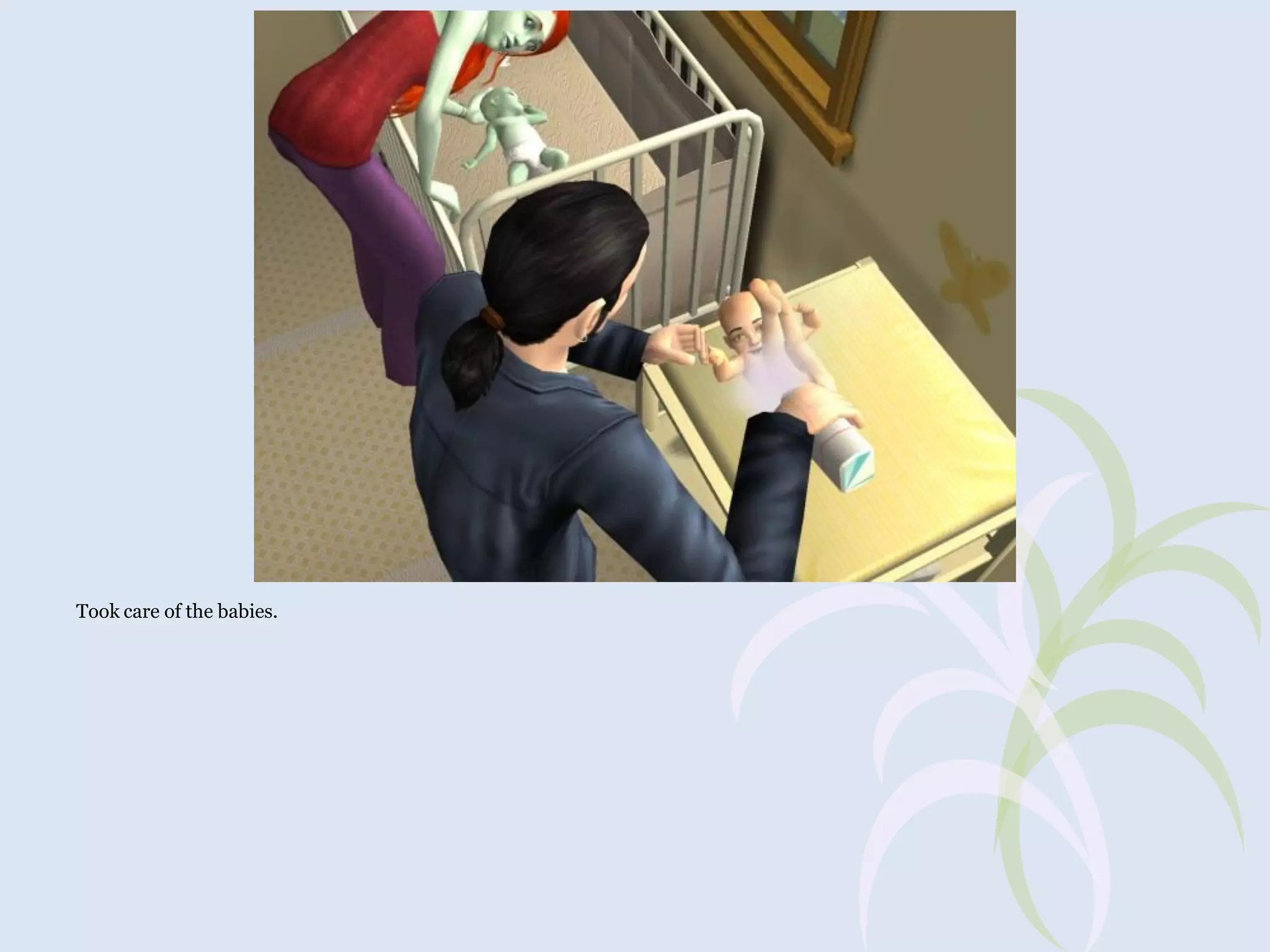 Took care of the babies.

 