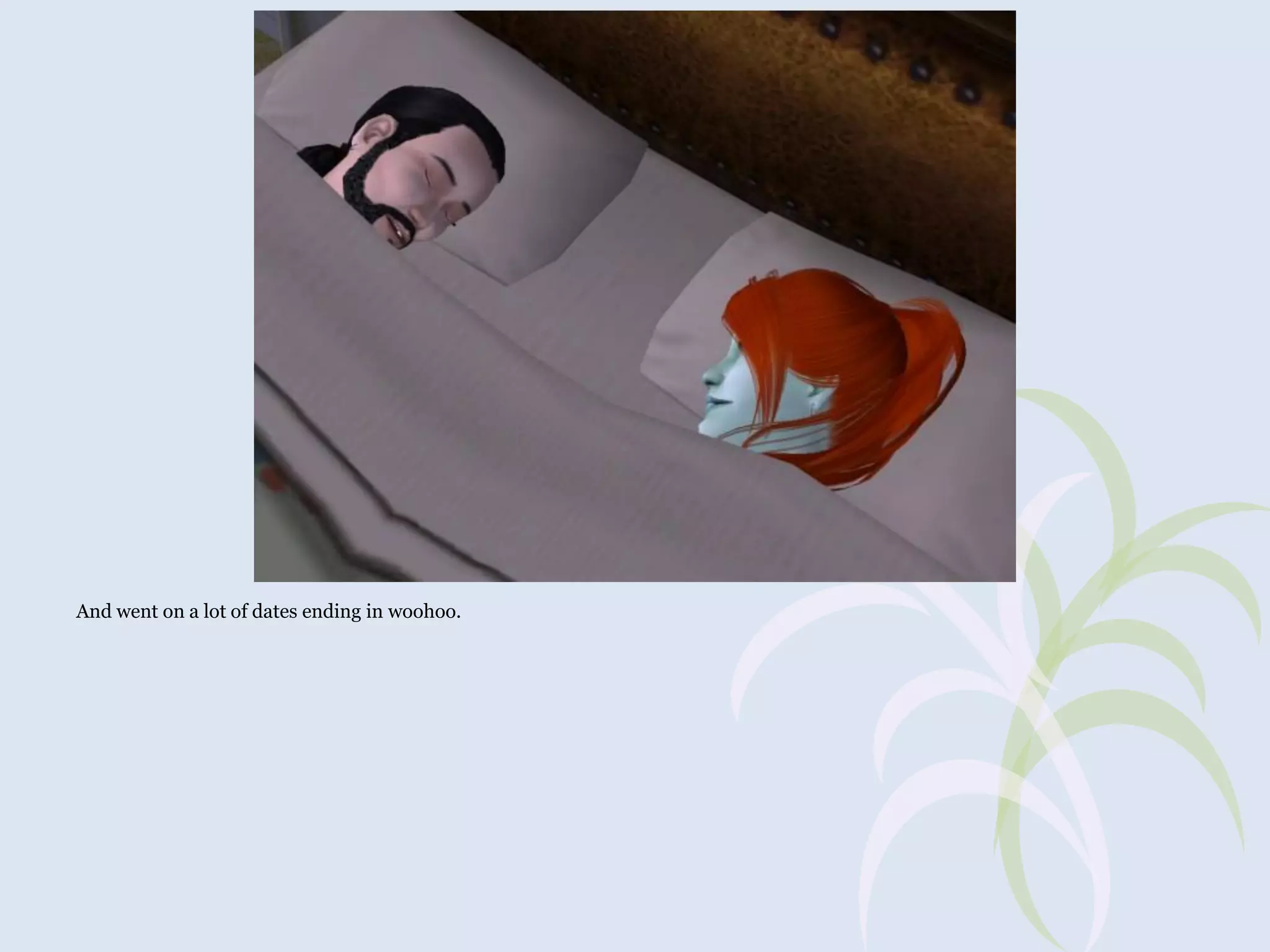 And went on a lot of dates ending in woohoo.

 