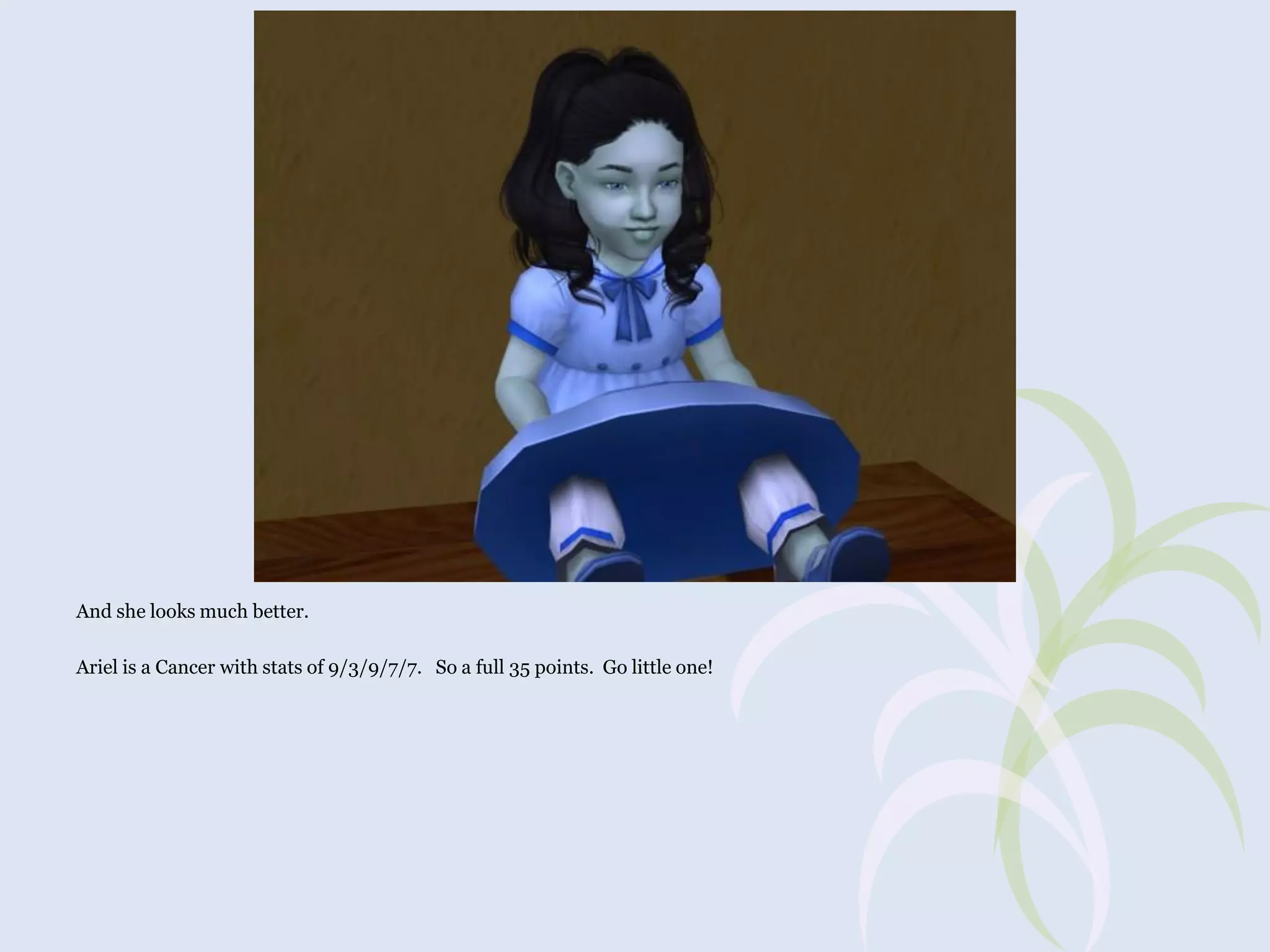 And she looks much better.
Ariel is a Cancer with stats of 9/3/9/7/7. So a full 35 points. Go little one!

 