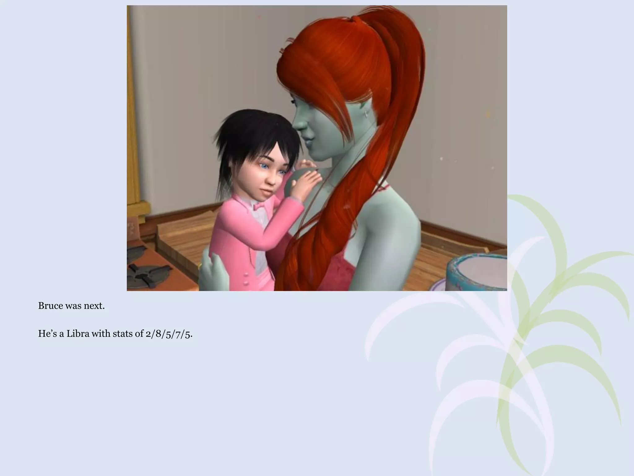 Bruce was next.
He’s a Libra with stats of 2/8/5/7/5.

 