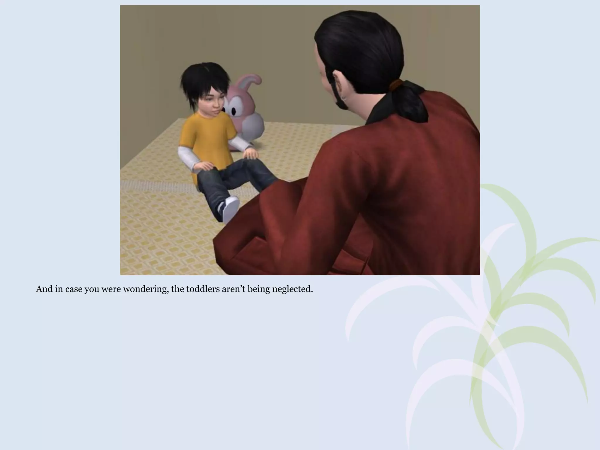 And in case you were wondering, the toddlers aren’t being neglected.

 