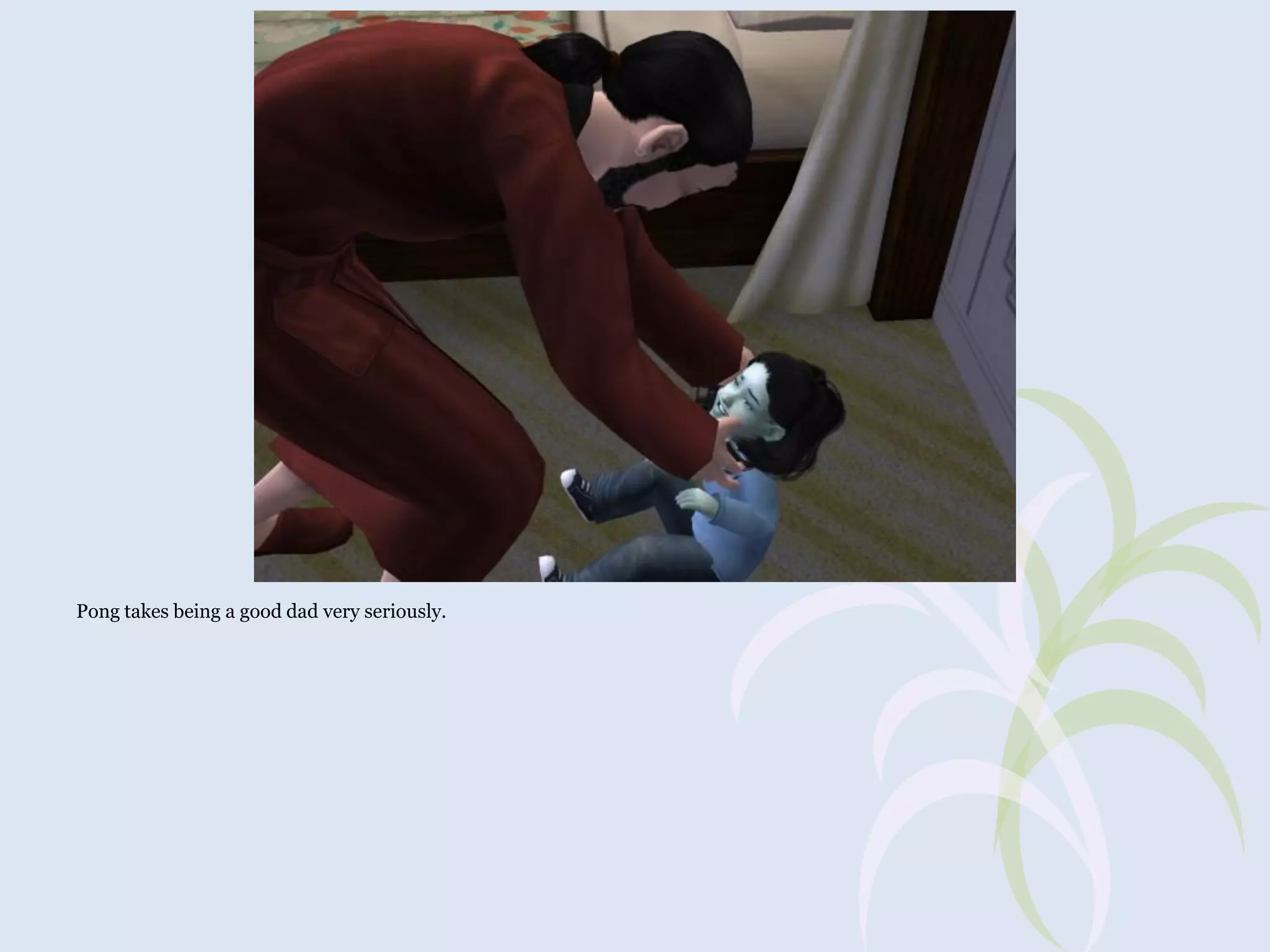 Pong takes being a good dad very seriously.

 