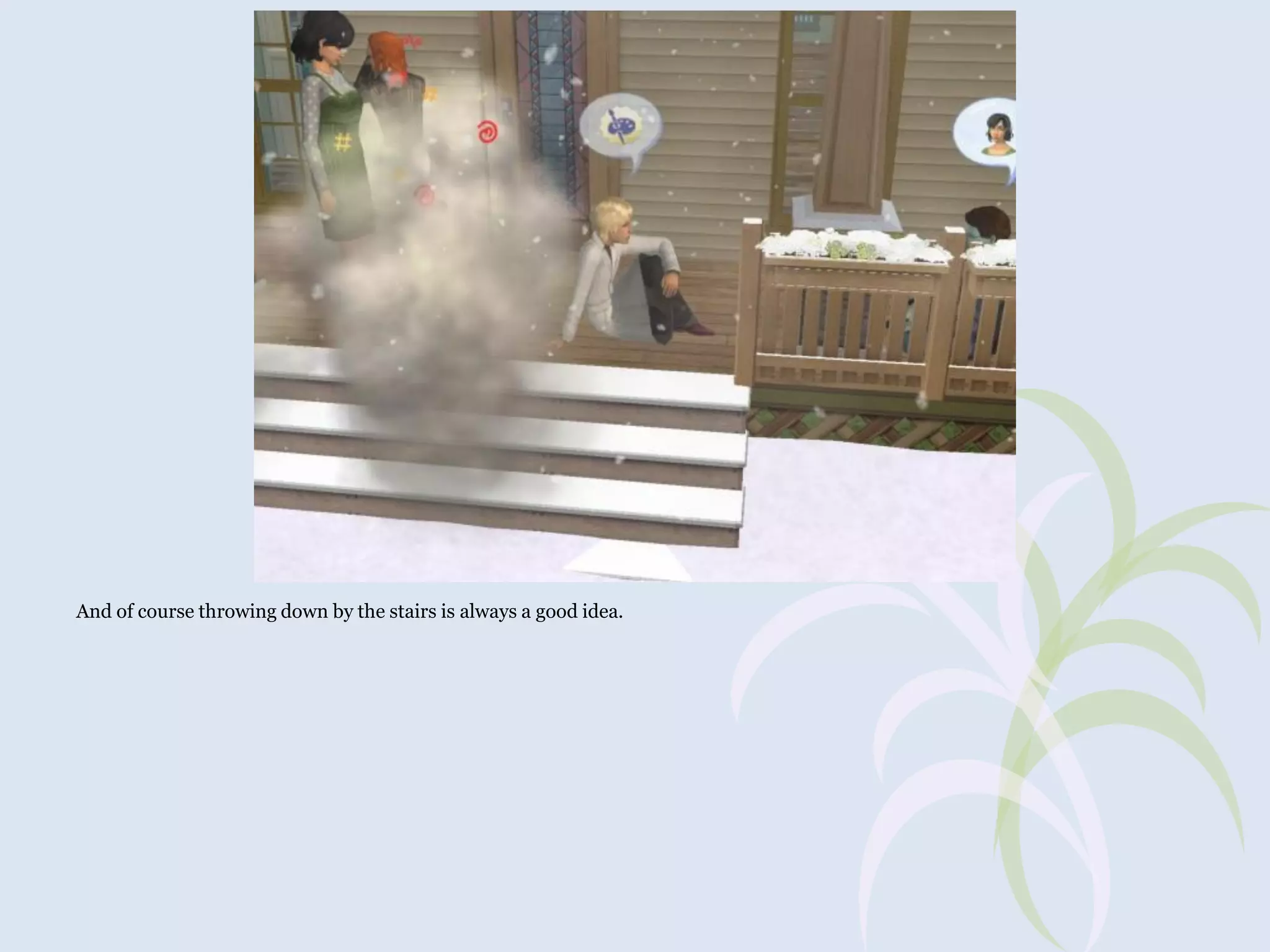 And of course throwing down by the stairs is always a good idea.

 